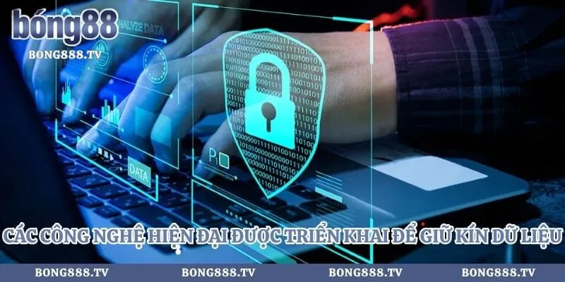 Các công nghệ hiện đại được triển khai để giữ kín dữ liệu