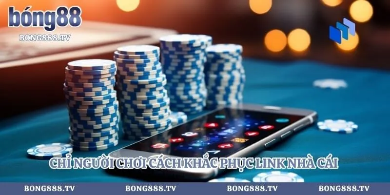 Chỉ người chơi cách khắc phục link nhà cái cá cược bị chặn