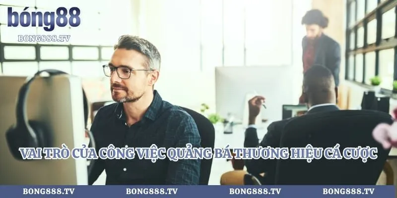 Kinh Nghiệm Làm Đại Lý Trang Bóng - Cơ Hội Kiếm Tiền Tỷ Mỗi Ngày Hình số 2 tại almustafa.tv Vai trò của công việc quảng bá thương hiệu cá cược